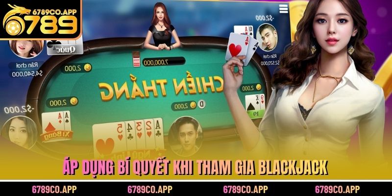 Áp dụng bí quyết khi tham gia blackjack