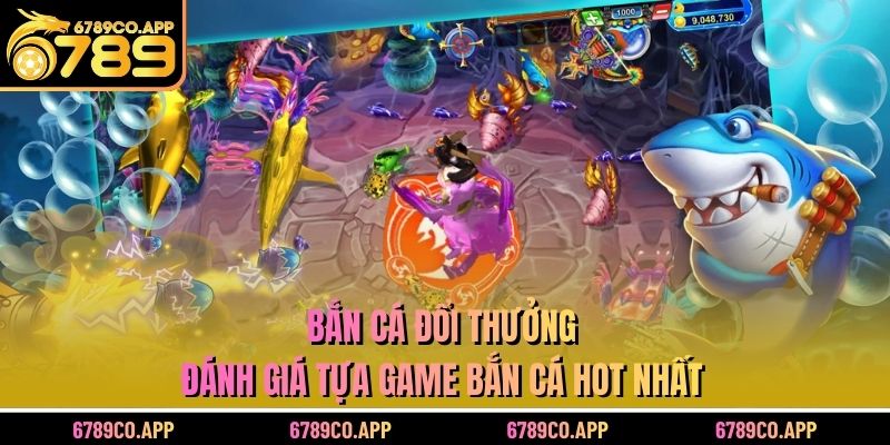 Bắn cá đổi thưởng - Đánh Giá Tựa Game Bắn Cá Hot Nhất