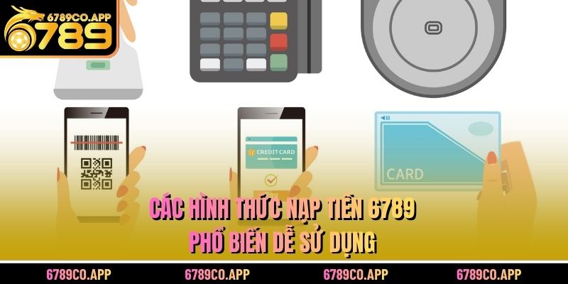 Các hình thức nạp tiền 6789 phổ biến dễ sử dụng