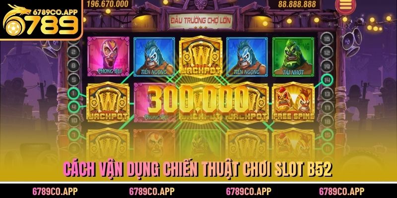 Cách vận dụng chiến thuật chơi slot B52