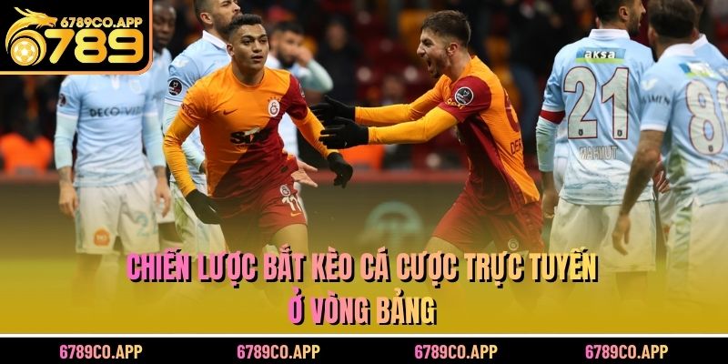 Chiến lược bắt kèo cá cược trực tuyến ở vòng bảng