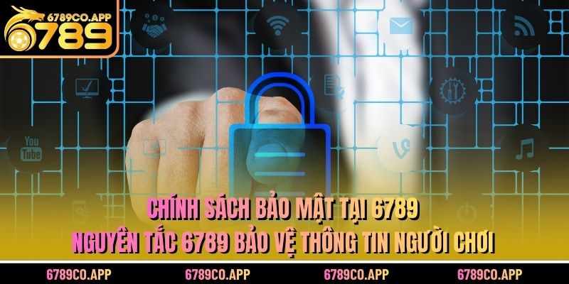 Chính sách bảo mật tại 6789 - nguyên tắc 6789 bảo vệ thông tin người chơi