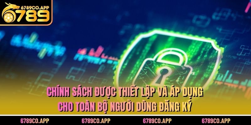 Chính sách được thiết lập và áp dụng cho toàn bộ người dùng đăng ký