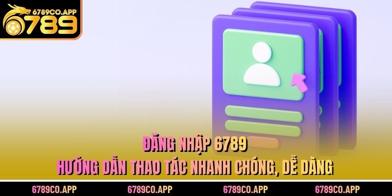 Đăng Nhập 6789 Dễ Dàng, Truy Cập Mọi Tính Năng