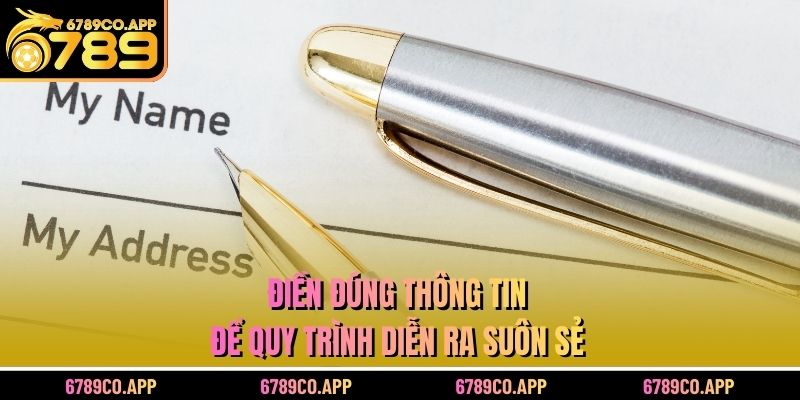 Điền đúng thông tin để quy trình diễn ra suôn sẻ