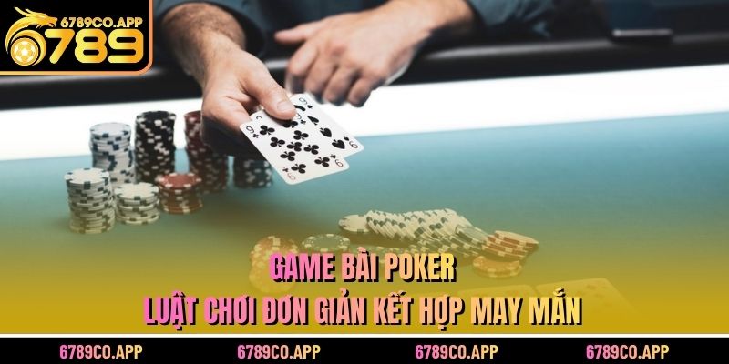 Game Bài Poker - Luật Chơi Đơn Giản Kết Hợp May Mắn