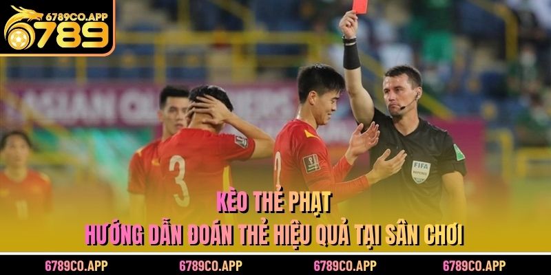 Kèo Thẻ Phạt – Hướng Dẫn Đoán Thẻ Hiệu Quả Tại Sân Chơi