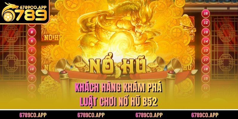 Khách hàng khám phá luật chơi Nổ hũ B52