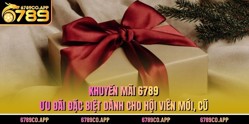 Khuyến Mãi 6789 – Ưu Đãi Hấp Dẫn Cho Trải Nghiệm Đỉnh Cao