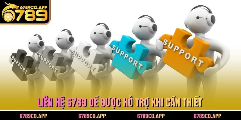 Liên hệ 6789 để được hỗ trợ khi cần thiết