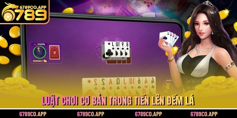 Luật chơi cơ bản trong tiến lên đếm lá