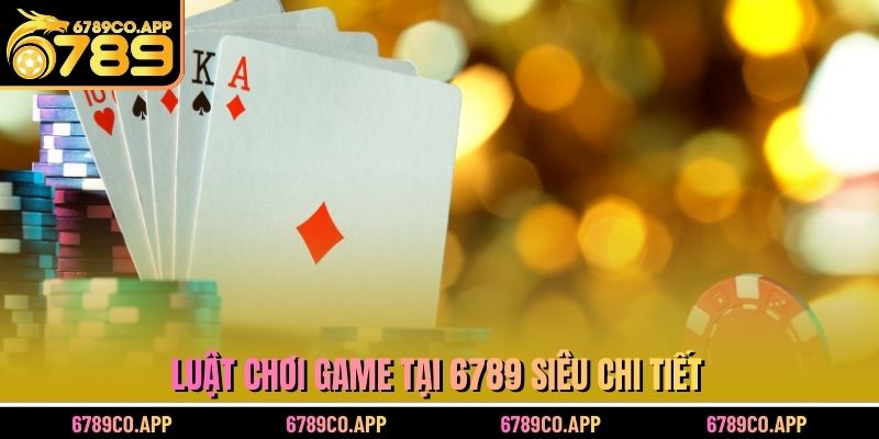 Luật chơi game tại 6789 siêu chi tiết