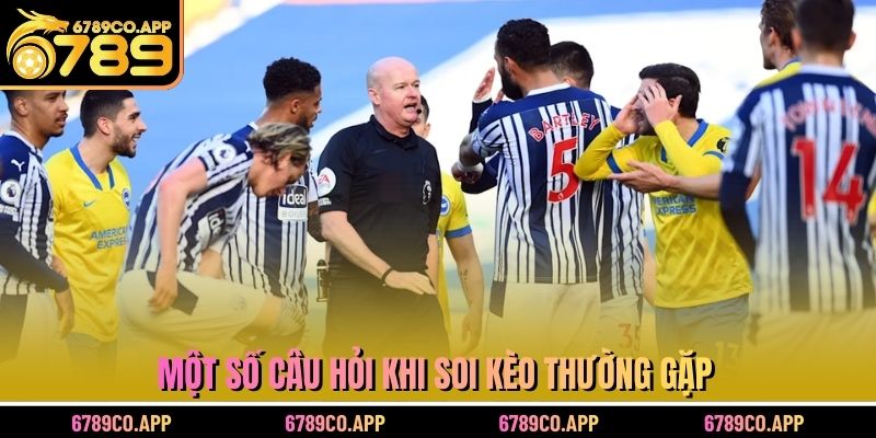 Một số câu hỏi khi soi kèo thường gặp