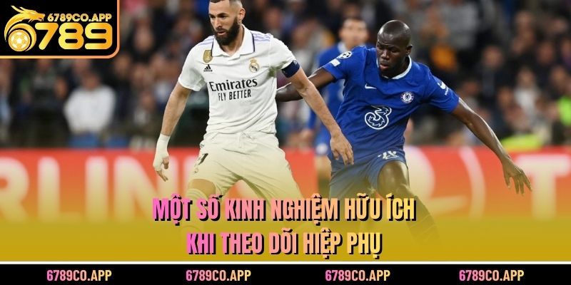 Một số kinh nghiệm hữu ích khi theo dõi hiệp phụ