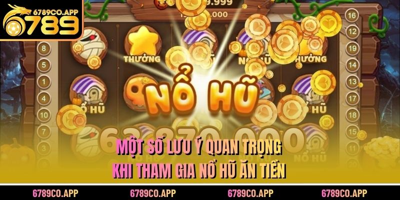 Một số lưu ý quan trọng khi tham gia nổ hũ ăn tiền