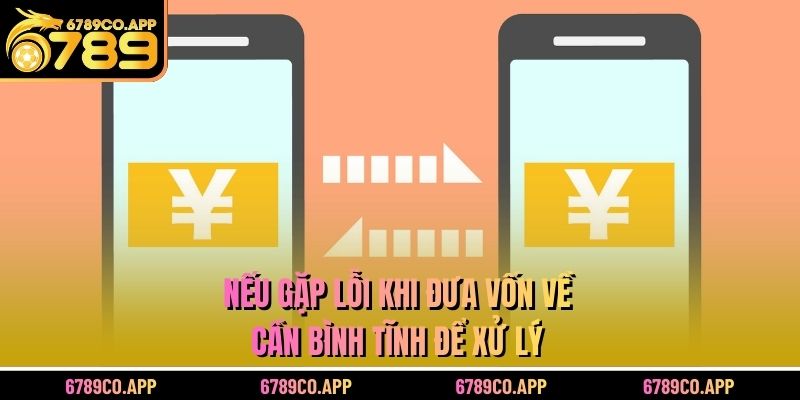 Nếu gặp lỗi khi đưa vốn về cần bình tĩnh để xử lý