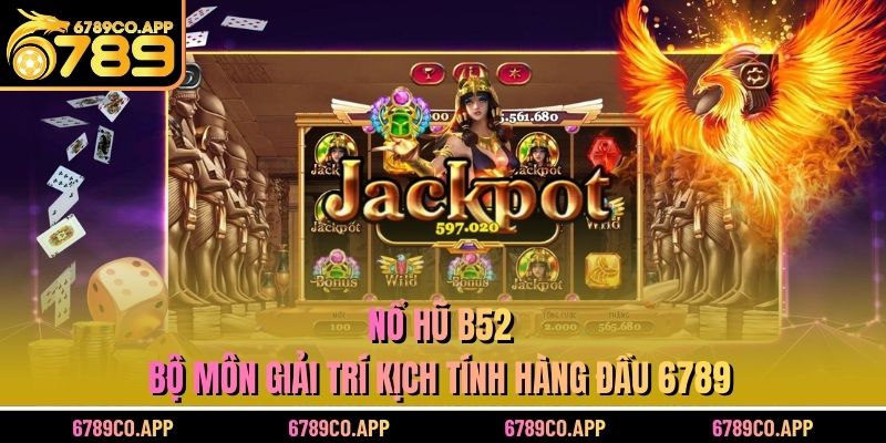 Nổ Hũ B52 - Bộ Môn Giải Trí Kịch Tính Hàng Đầu 6789