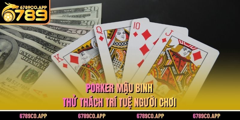 Porker Mậu Binh thử thách trí tuệ người chơi