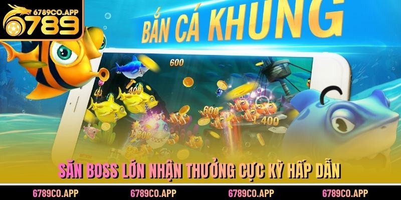 Săn boss lớn nhận thưởng cực kỳ hấp dẫn