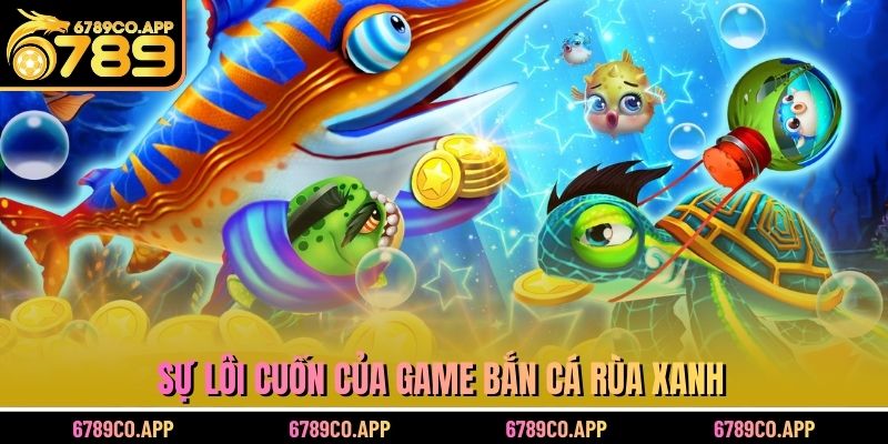 Sự lôi cuốn của game bắn cá rùa xanh