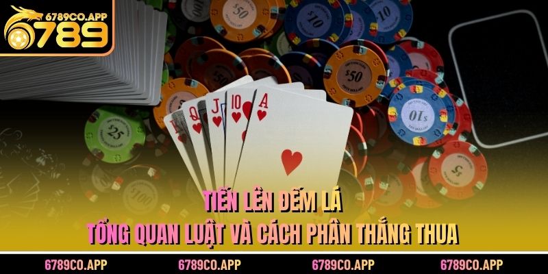 Tiến Lên Đếm Lá - Tổng Quan Luật và Cách Phân Thắng Thua