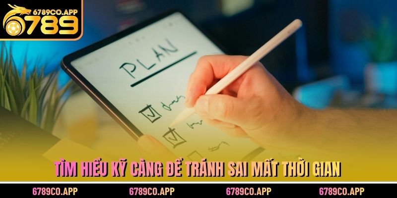 Tìm hiểu kỹ càng để tránh sai mất thời gian