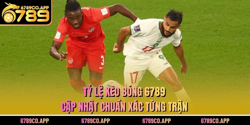 Tỷ Lệ Kèo Bóng 6789 – Cập Nhật Chuẩn Xác Từng Trận