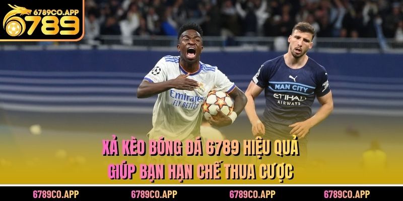 Xả Kèo Bóng Đá 6789 Hiệu Quả Giúp Bạn Hạn Chế Thua Cược